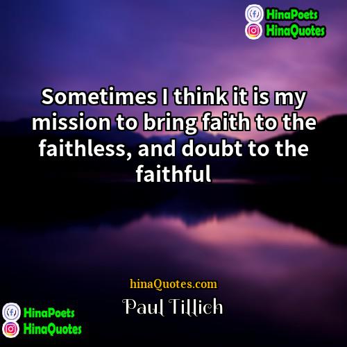 Paul Tillich Quotes | Sometimes I think it is my mission